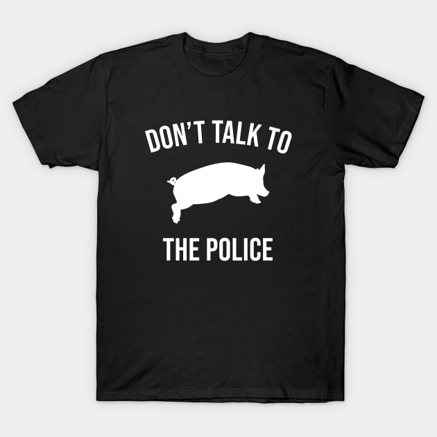 Don't Talk To The Police T-Shirt by aniza